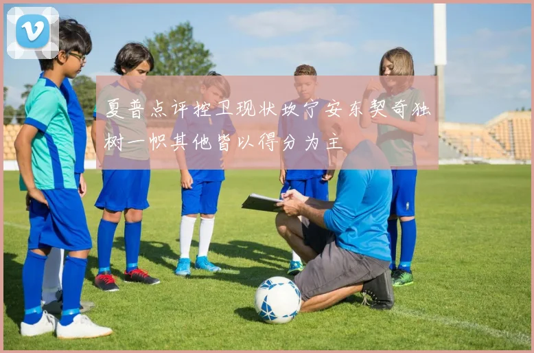 夏普点评控卫现状坎宁安东契奇独树一帜其他皆以得分为主